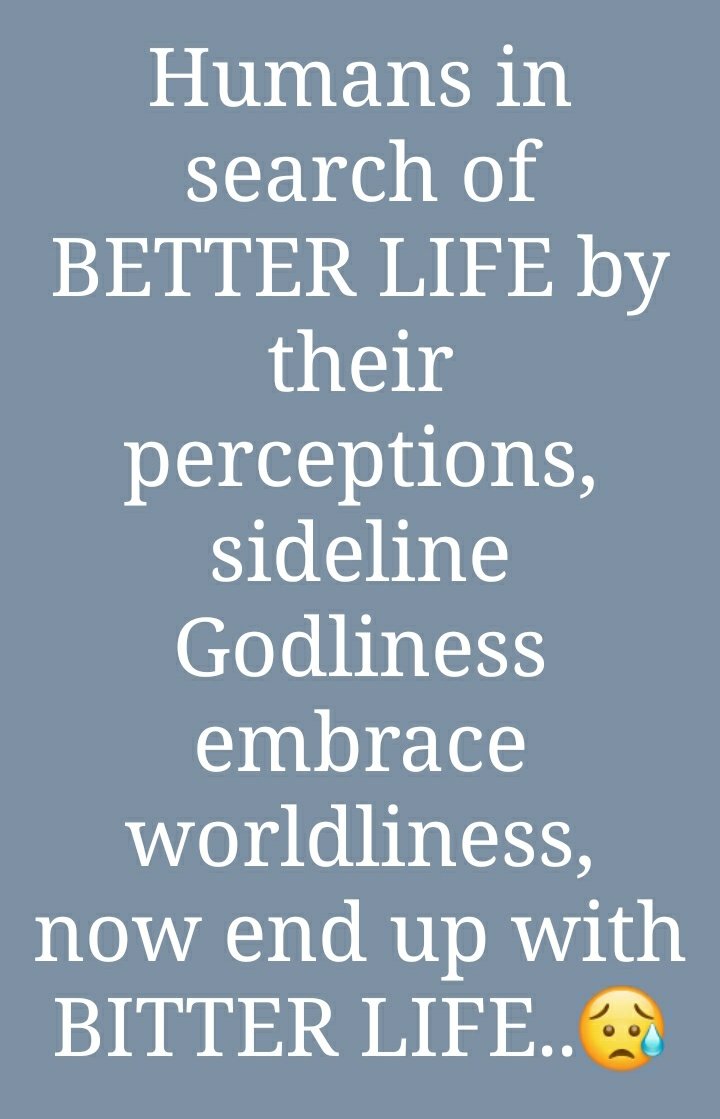 Divine_Stewards's tweet photo. Humans in search of a BETTER LIFE  by their perspective sideline GODLINESS and embrace worldliness now end up with BITTER LIFE. 
St Toyin https://t.co/8oDp5Q1vEP