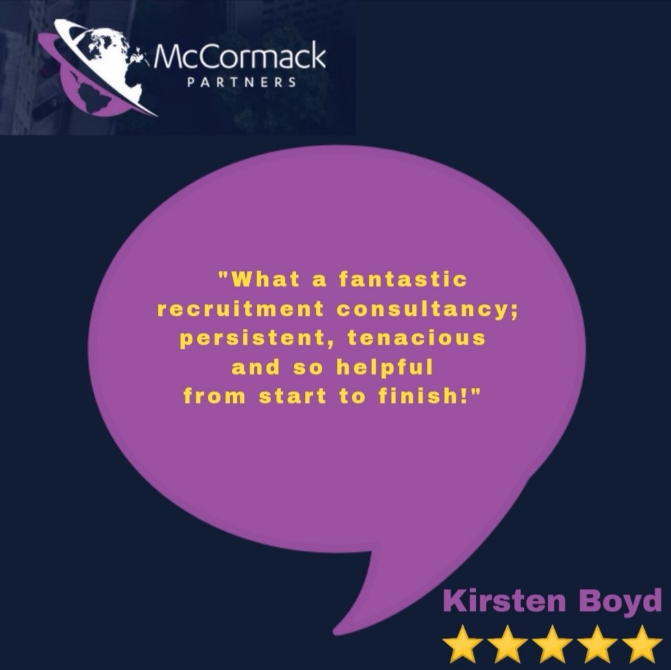 "What a fantastic recruitment consultancy; persistent, tenacious and so helpful from start to finish! McCormack Partners really listened to what I was looking for in my career and helped me secure a fantastic opportunity, can’t thank them enough!" 

Kirsten Boyd. 
⭐️⭐️⭐️⭐️⭐️