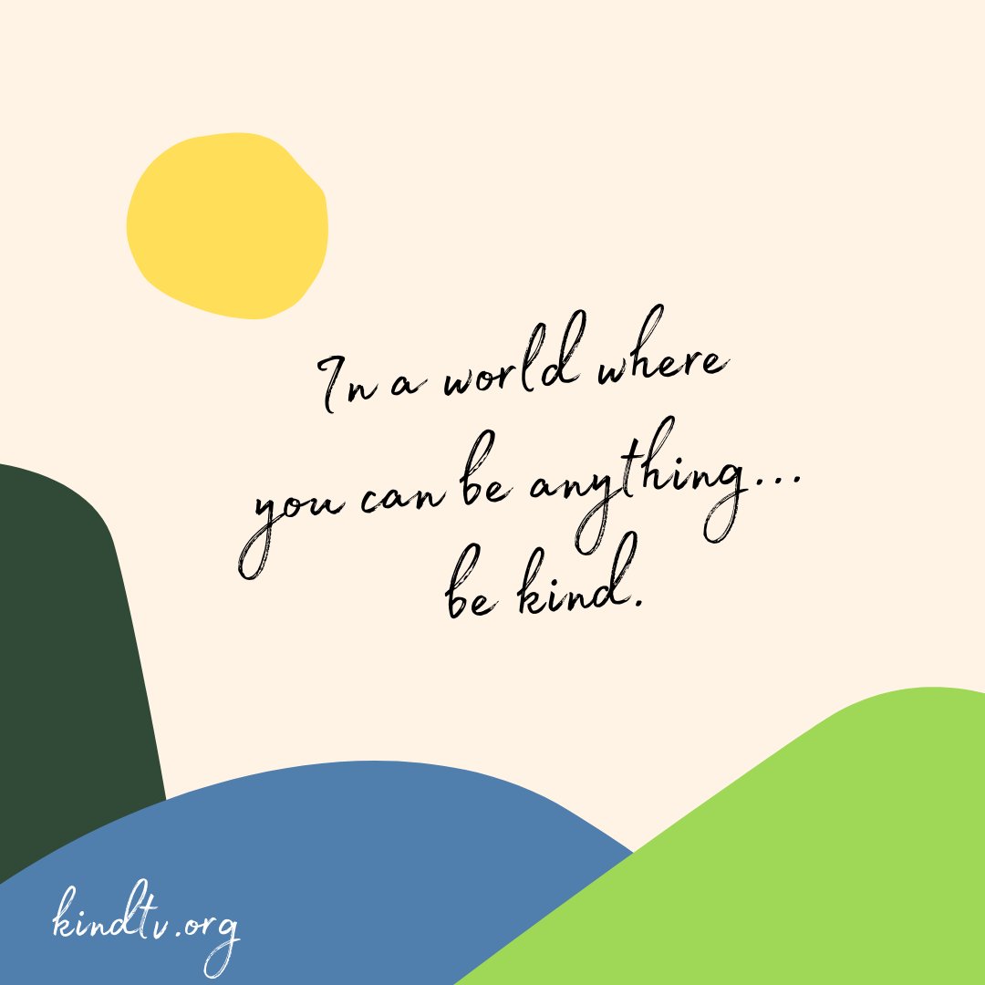 Always be kinder than you feel. It may matter more than you know.