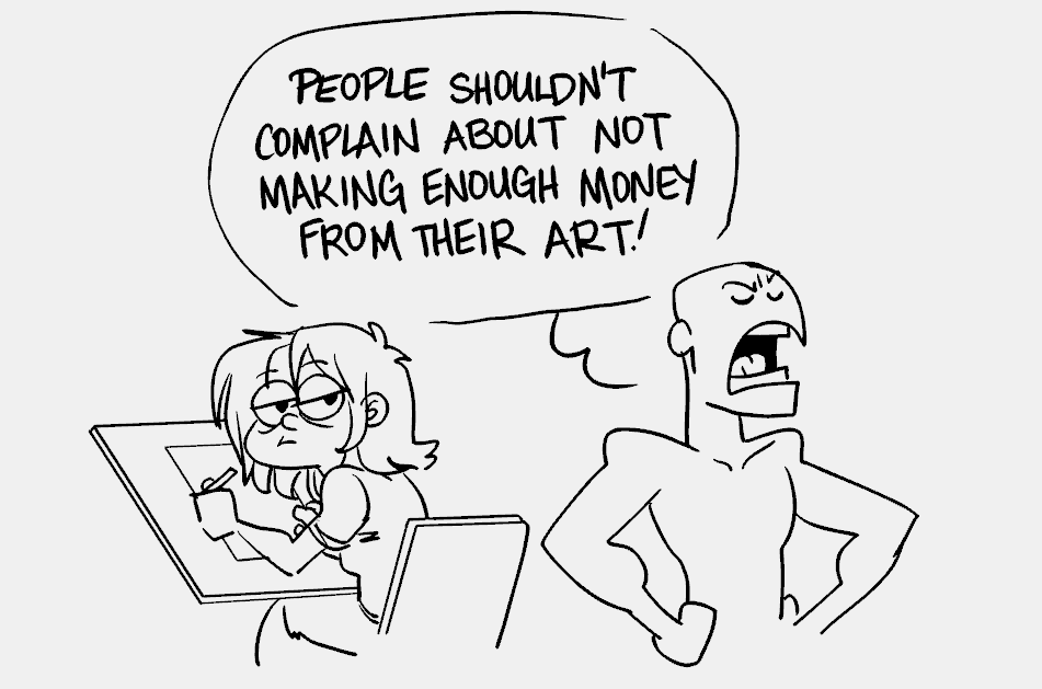 Take it from a jaded professional: only Inexperienced Artists and the People Who Exploit Them believe that you just need to work harder (and for free). 