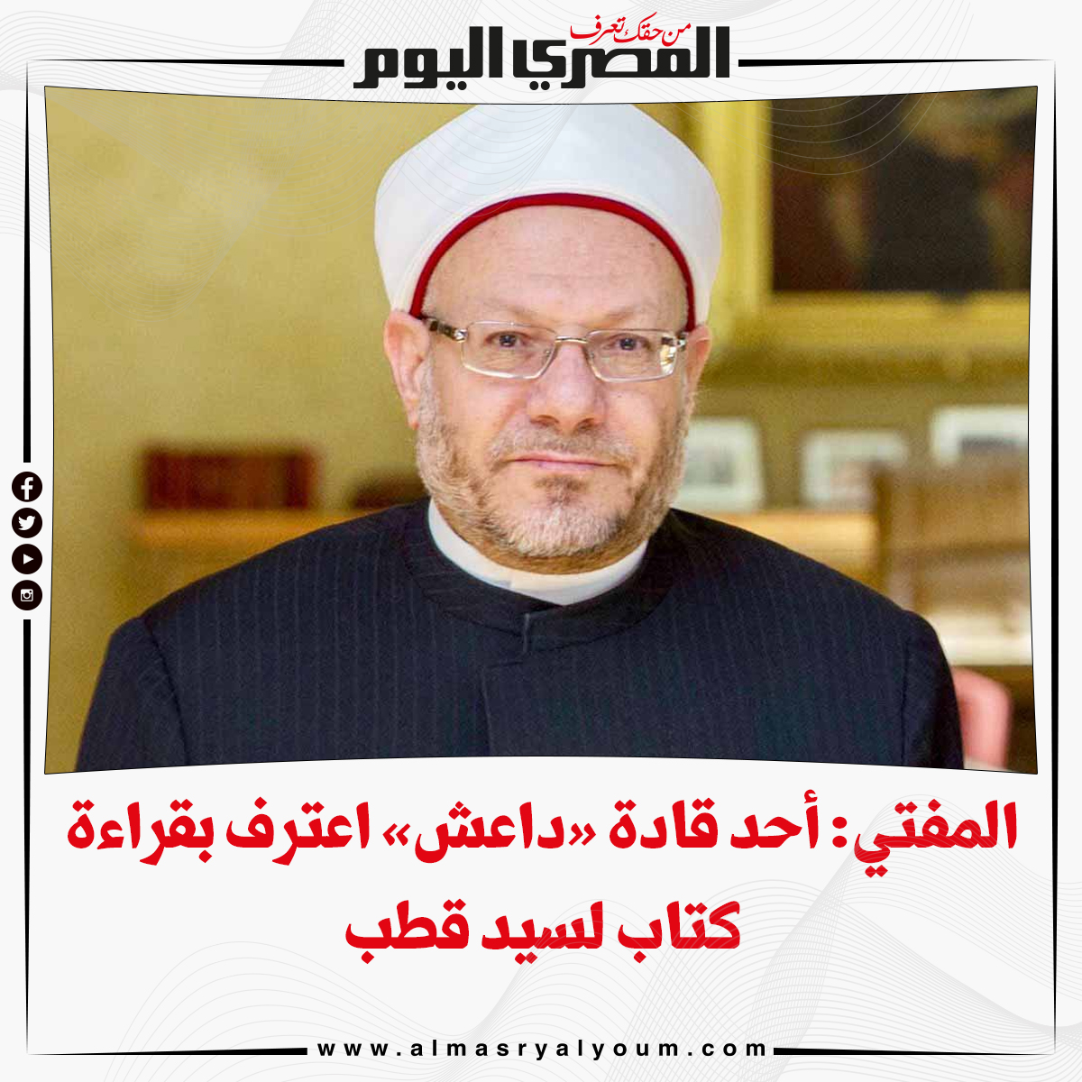 بالفيديو المفتي أحد قادة « داعش» اعترف بقراءة كتاب لـ سيد قطب