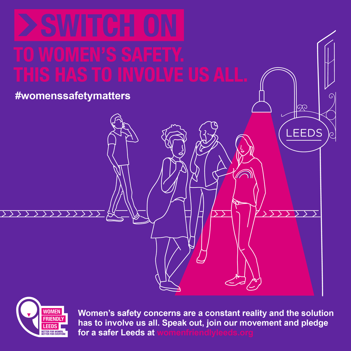 Tomorrow Women Friendly Leeds will be launching our Safety Survey, asking for your views & experiences on the safety of women, girls & non-binary people in Leeds, as part of our #SwitchOn to Safety campaign. Keep an eye on our social media for more… #womenssafetymatters