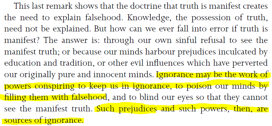 Karl Popper was the first to theorise the "conspiracy theory of society". But he also analysed a "conspiracy theory of ignorance", which according to him stemmed from the naive belief that truth, "if put before us naked, is always recognizable as truth". Genius.