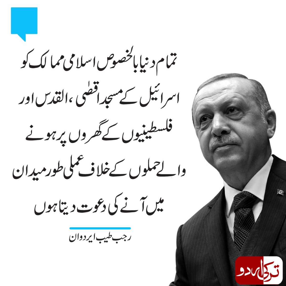 تمام دنیا بالخصوص اسلامی ممالک کو اسرائیل کے مسجد اقصٰی، القدس اور فلسطینیوں کے گھروں پر ہونے والے حملوں کے خلاف عملی طور میدان میں آنے کی دعوت دیتا ہوں۔ صدر رجب طیب ایردوان