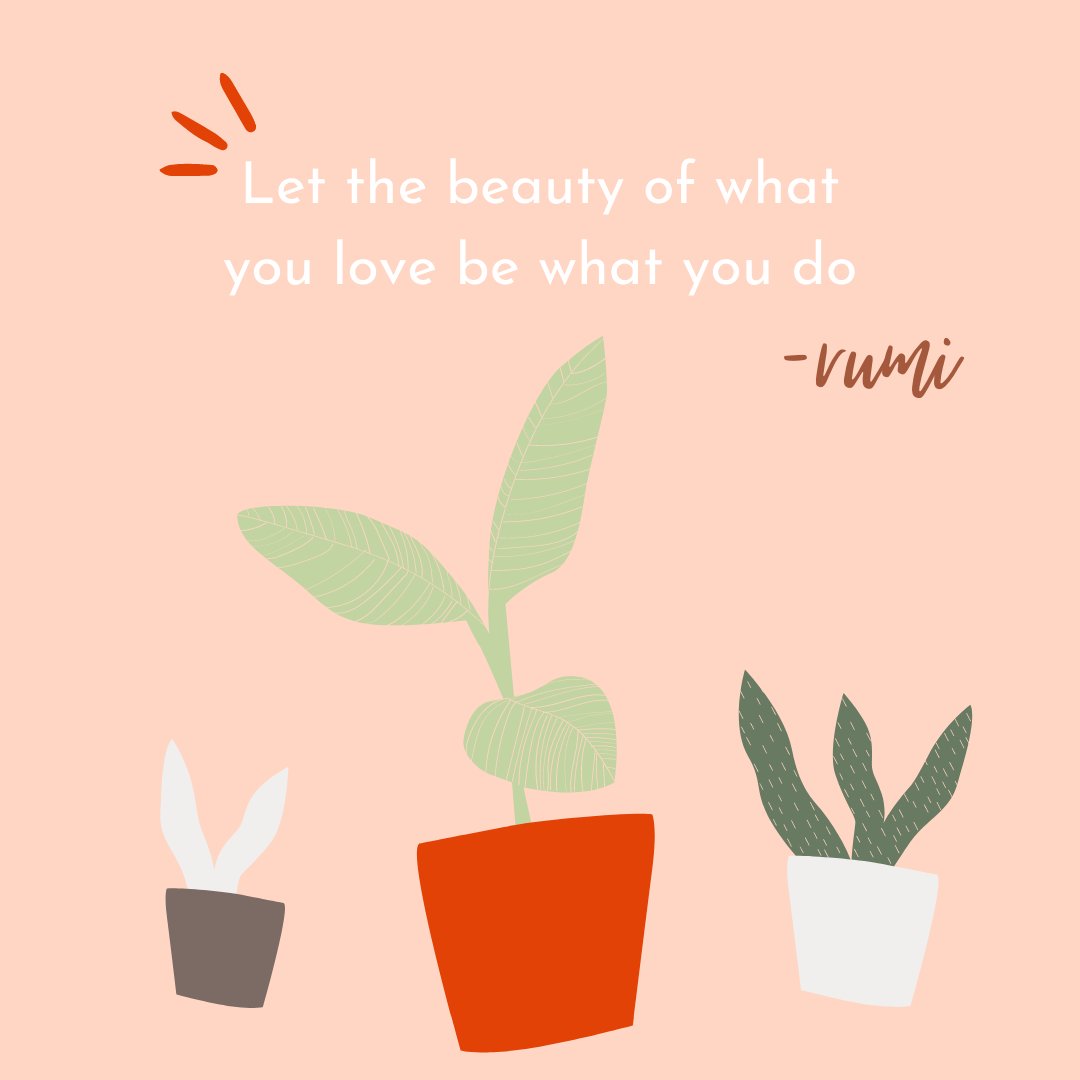 What is most beautiful in your life? 

Let the beauty of what you love be what you do.