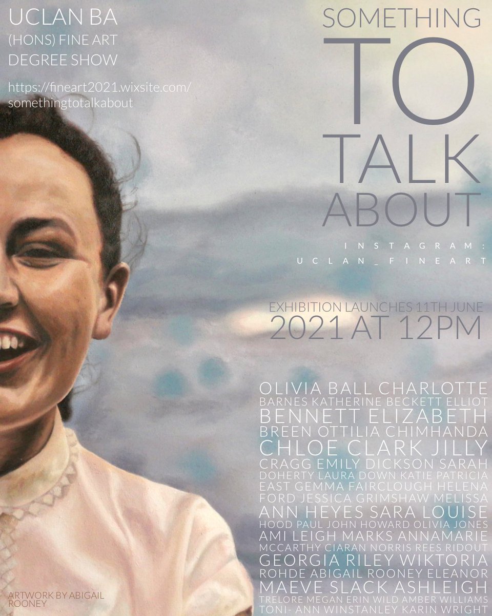 ‘Something to Talk About’ is the degree show for the BA (Hons) Class of 2021.
 
The exhibition will be an online exhibition via fineart2021.wixsite.com/somethingtotal… and will go live 11th June 2021 at 12 pm.
 
Be sure to check out @uclan_fineart for more information.