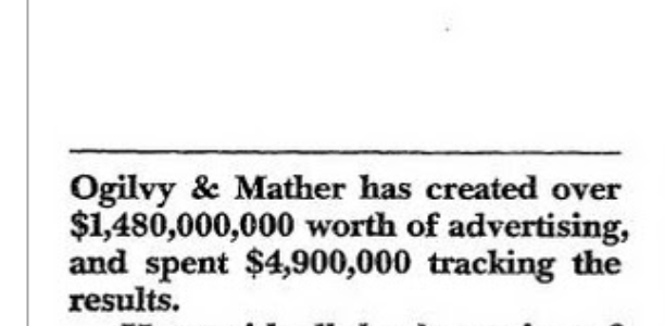 Look at the first line."Ogilvy & Mather has created over $1,480,000,000 worth of advertising, and spend $4,900,000 tracking the results."It immediately establishes credibility; why should I listen to you?