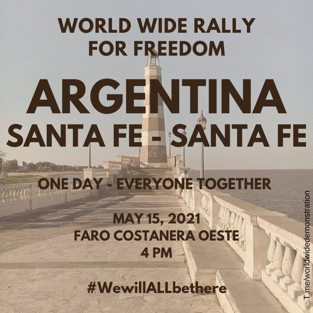  SATURDAY MAY 15:  WORLD WIDE DEMONSTRATION FOR  #FREEDOM (Open this thread to see all countries/places) ARGENTINA  #BuenosAires  #Rosario  #SantaFePlease Share this information  #wewillALLbethere  #WorldWideRallyForFreedom #MarchForFreedom #Argentina