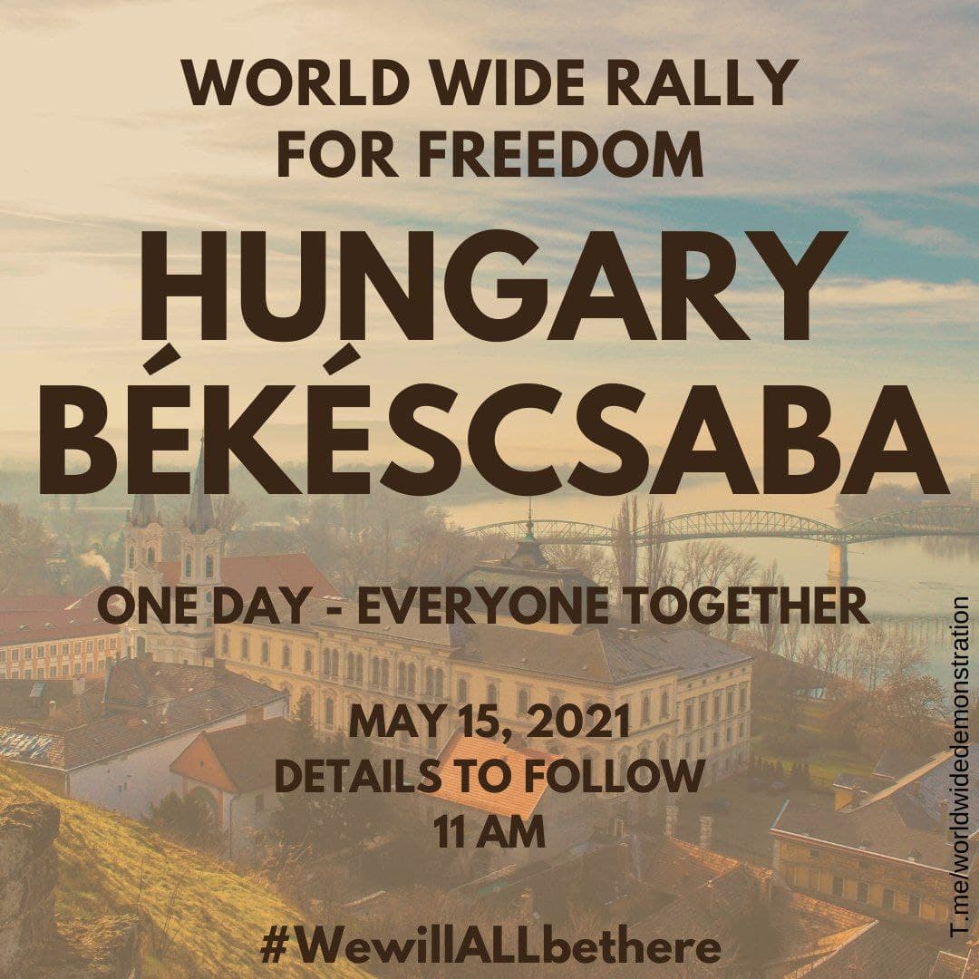  SATURDAY MAY 15:  WORLD WIDE DEMONSTRATION FOR  #FREEDOM (Open this thread to see all countries/places) HUNGARY  #Bekescsaba #Debrecen #Gyor #MiskolcPlease Share this information  #wewillALLbethere  #WorldWideRallyForFreedom #EnoughIsEnough  #NoVaccinePassports