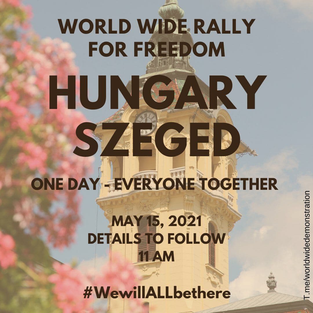  SATURDAY MAY 15:  WORLD WIDE DEMONSTRATION FOR  #FREEDOM (Open this thread to see all countries/places) HUNGARY  #Nyiregyhaza #Pecs  #SzegedPlease Share this information  #wewillALLbethere  #worldwiderallyforfreedom  #EnoughIsEnough  #NoVaccinePassports