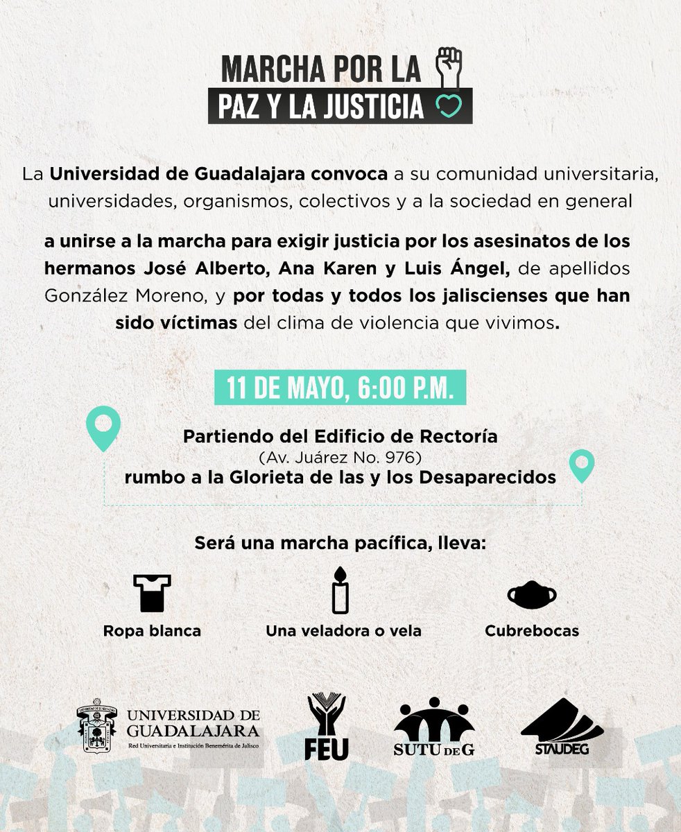 Invitamos a la comunidad universitaria y sociedad en general a unirse hoy a la "Marcha por la Paz y la Justicia" que se llevará a cabo para exigir justicia por la muerte de José Alberto, Ana Karen y Luis Ángel González Moreno.

📍 Punto de encuentro: Rectoría General, 18:00 h