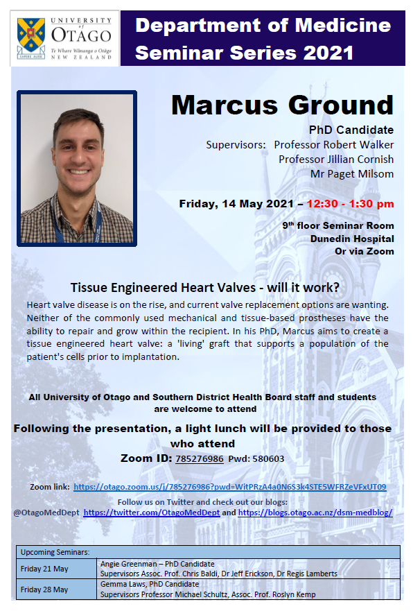 Join us for a seminar coming Friday by one of our PhD candidates Marcus Ground. 

Marcus aims to create a
tissue engineered heart valve: a 'living' graft that supports the
patient's cells prior to implantation.

Friday, 14 May 2021 – 12:30 - 1:30 pm (new start time!)