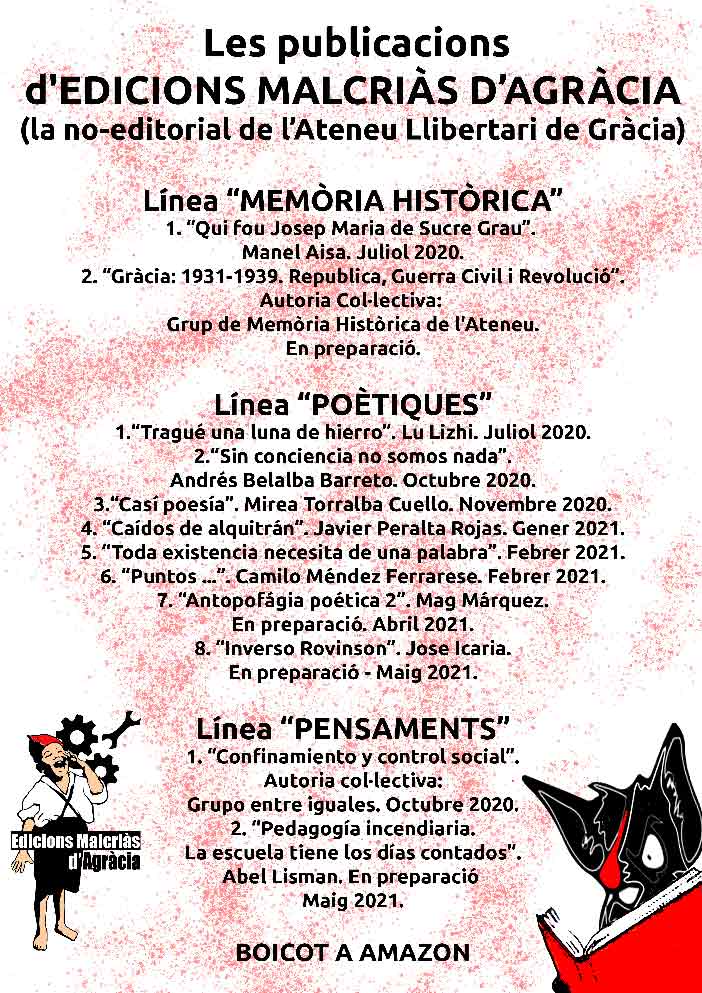 Edicions Malcriàs de Gràcia on Tour
Presentaciones

Dij 14
19:00
Pedagogía Incendiaria, Abel Gisman
Pensaments 2-Mayo 2021
Llibreria Rosa de Foca, C/Joaquín Costa 34

Dis 15
12:00
Antrofopagía Poética 2, Mag Márquez
Poètiques 7-Abril 2021
Bar El Corner, C/Belchite 10, Hospitalet