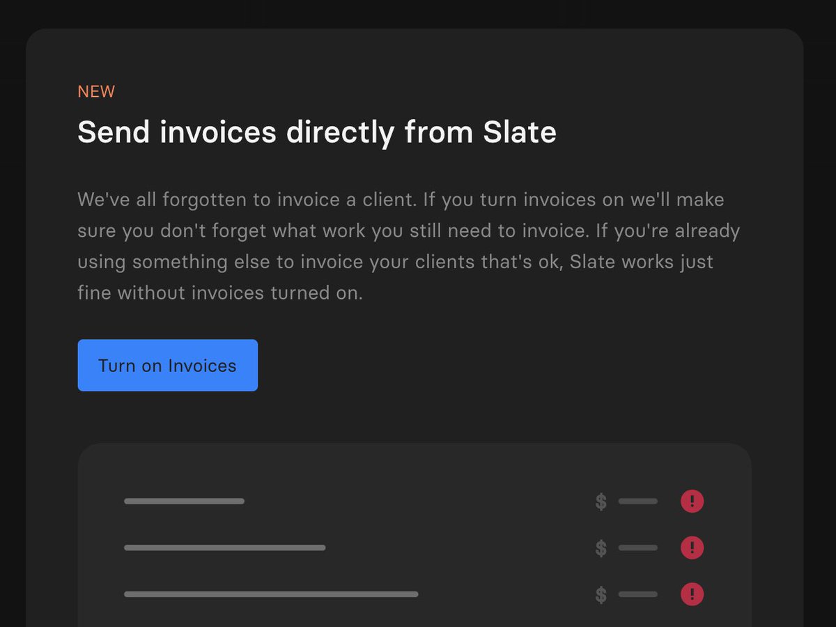 Finally added invoices support to <a href="/_heyslate/">Slate</a>, working on some onboarding steps so users can opt-in to use it.

When you first add a feature to a product you assume everyone will want to use it, but that’s not always the case.

Best to give people a choice.