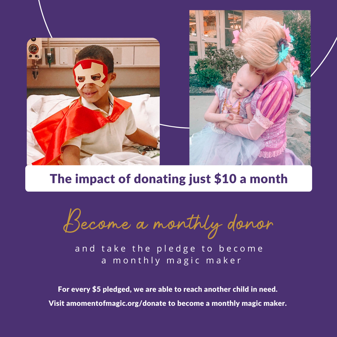 We are officially halfway through May. Have you signed up to be a Monthly Magic Maker yet?

For as low as $5 a month, you can ensure medically vulnerable children have the opportunity to ‘just-be-a-kid’. You can become a monthly donor by visiting amomentofmagic.org/donate