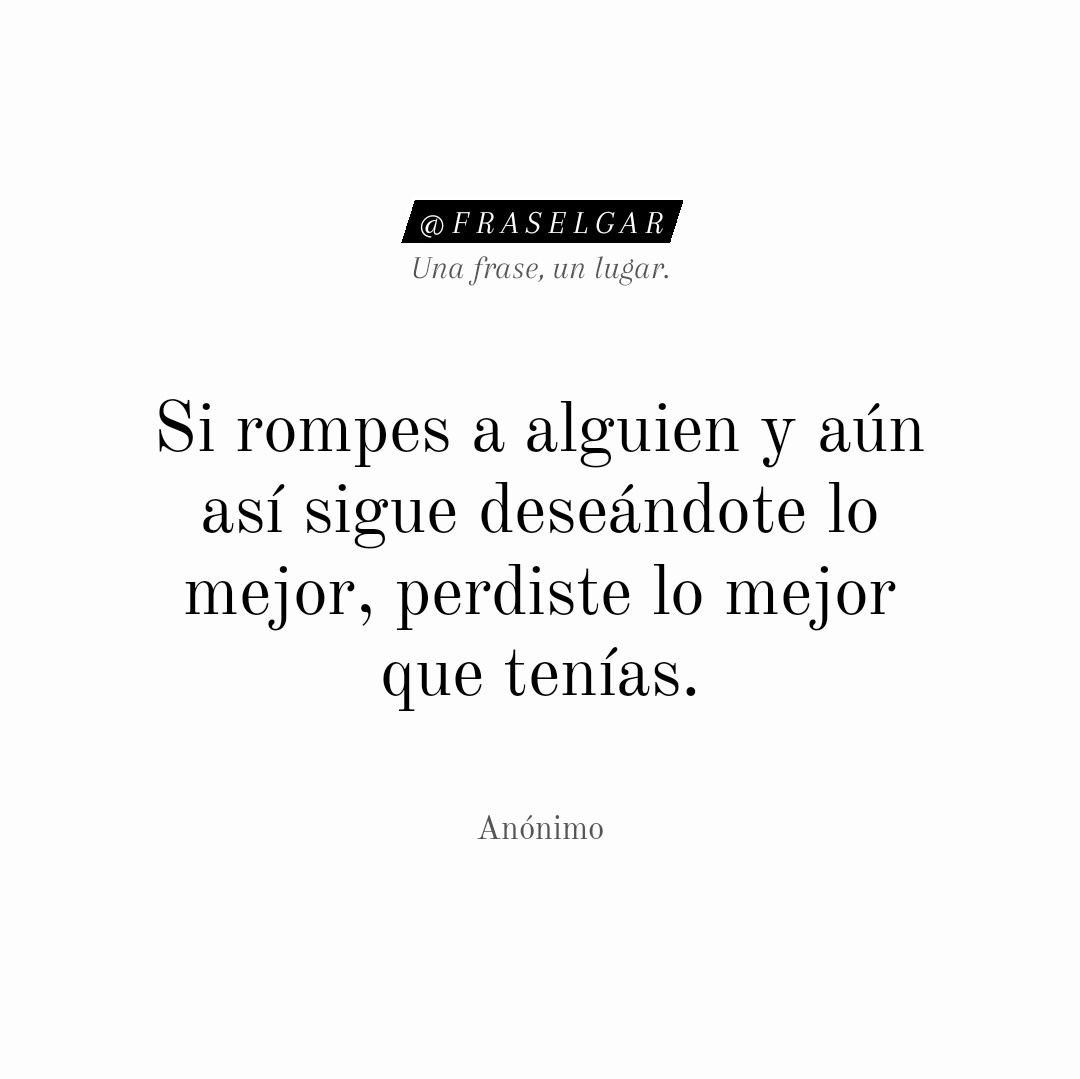 🖋 "Si rompes a alguien y aún así sigue deseándote lo mejor, perdiste lo mejor que tenías". 
#fraselgar 
✍ Anónimo 
instagram.com/fraselgar