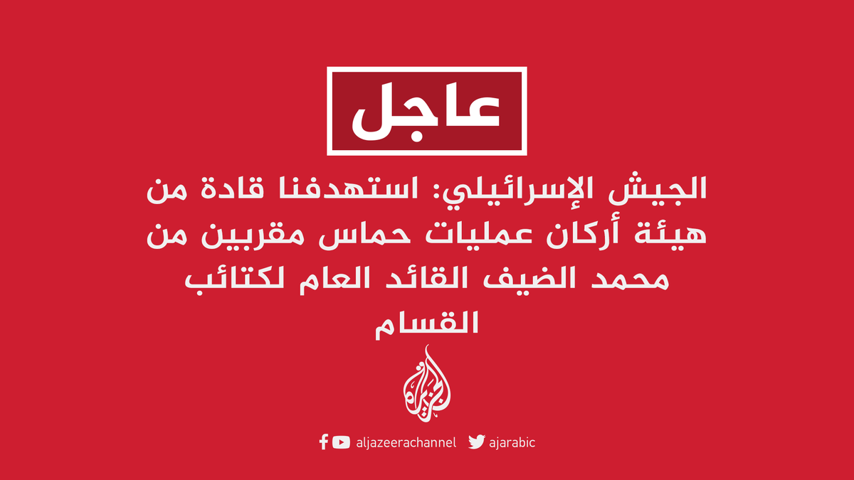 الجيش الإسرائيلي استهدفنا قادة من هيئة أركان عمليات حماس مقربين من محمد الضيف القائد العام لكتائب القسام