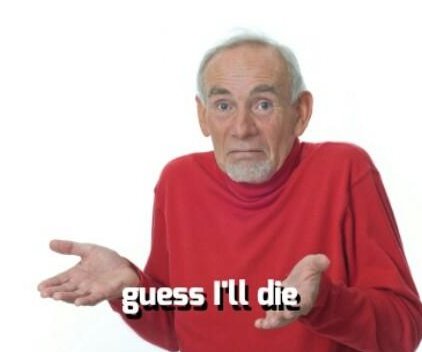 guess I'll die