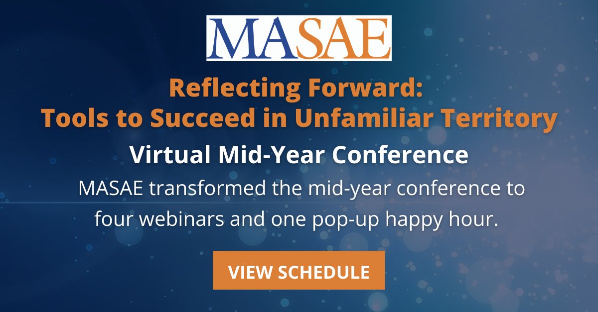 MASAE has transformed its Mid-Year Meeting into a series of four webinars and one pop-up happy hour over four weeks in June. Our over-arching theme for the virtual conference is Reflecting Forward: Tools to Succeed in Unfamiliar Territory. View schedule: midatlantic-sae.org/Events