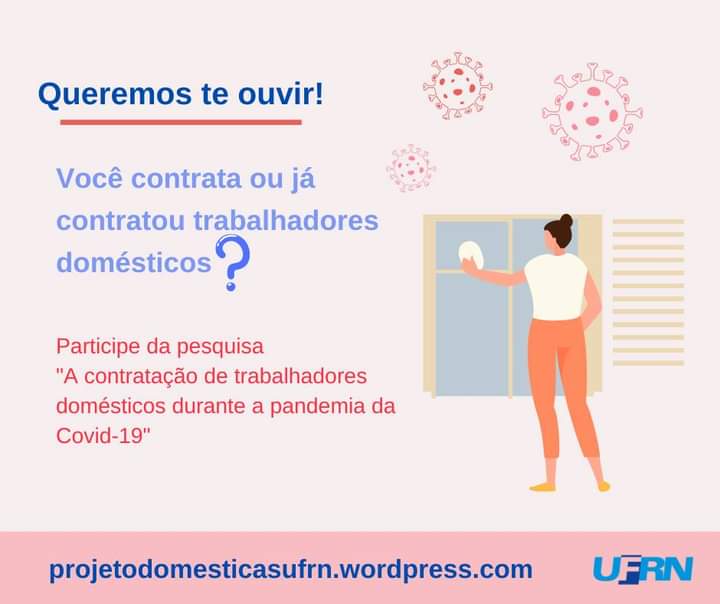 📚 Esta pesquisa deve ser respondida por quem reside no Brasil e manteve ou mantém uma relação de trabalho com trabalhador(es/as) doméstico(s/as), formal ou informal, no período ANTES e/ou DURANTE a pandemia. 

💻 Questionário disponível em: projetodomesticasufrn.wordpress.com