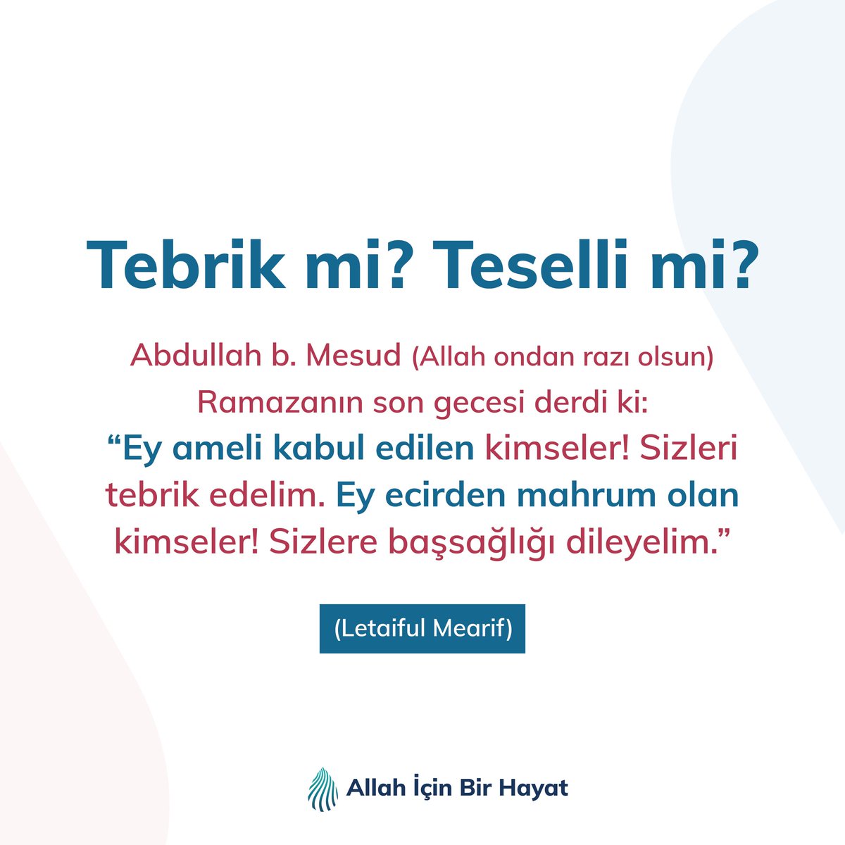allahicinhayat's tweet photo. Abdullah b. Mesud (Allah ondan razı olsun) Ramazanın son gecesi derdi ki: "Ey ameli kabul edilen kimseler! Sizleri tebrik edelim. Ey ecirden mahrum olan kimseler! Sizlere başsağlığı dileyelim.”
(Letaiful Mearif)
#allahiçinbirhayat #alifewithallah #alifewithallahnl #lifewithallah https://t.co/SGsTopNptz