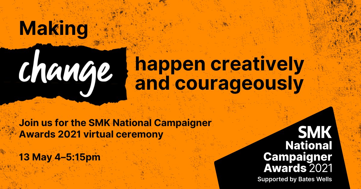Making change happen creatively and courageously. Join us for the SMK National Campaigner Awards 2021 virtual ceremony. 13 May 4 - 5.15pm.

Supported by Bates Wells