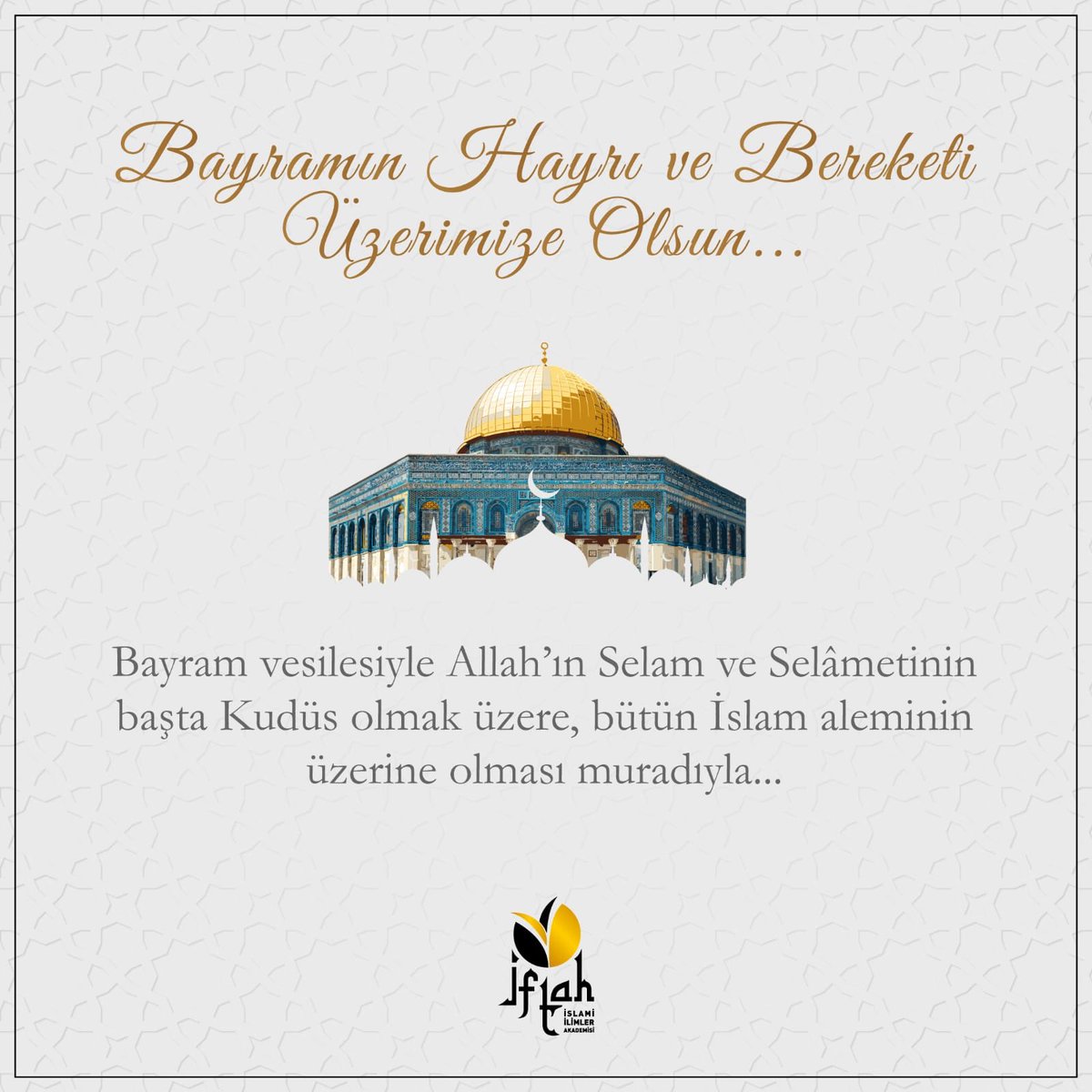 Bayram vesilesiyle Allah’ın Selam ve Selâmetinin başta Kudüs olmak üzere, bütün İslam aleminin üzerine olması muradıyla...