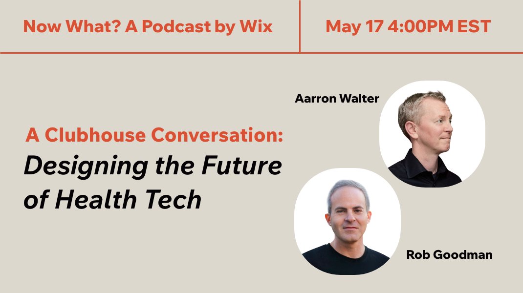 Headshots of Aarron Walter and Rob Goodman. Overlaid text: Now What? A Podcast by Wix. May 17 4:00PM. A Clubhouse Conversation: Designing the Future of Health Tech.
