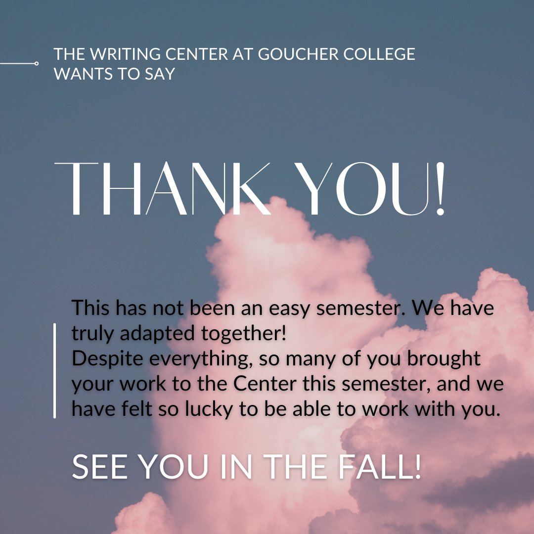 Thank you to everyone who came to the Writing Center this semester, and to everyone helped make doing what we do possible. The transition to online presented new challenges, but with your support, we adapted! Sending luck with the rest of finals and a safe, restful summer.