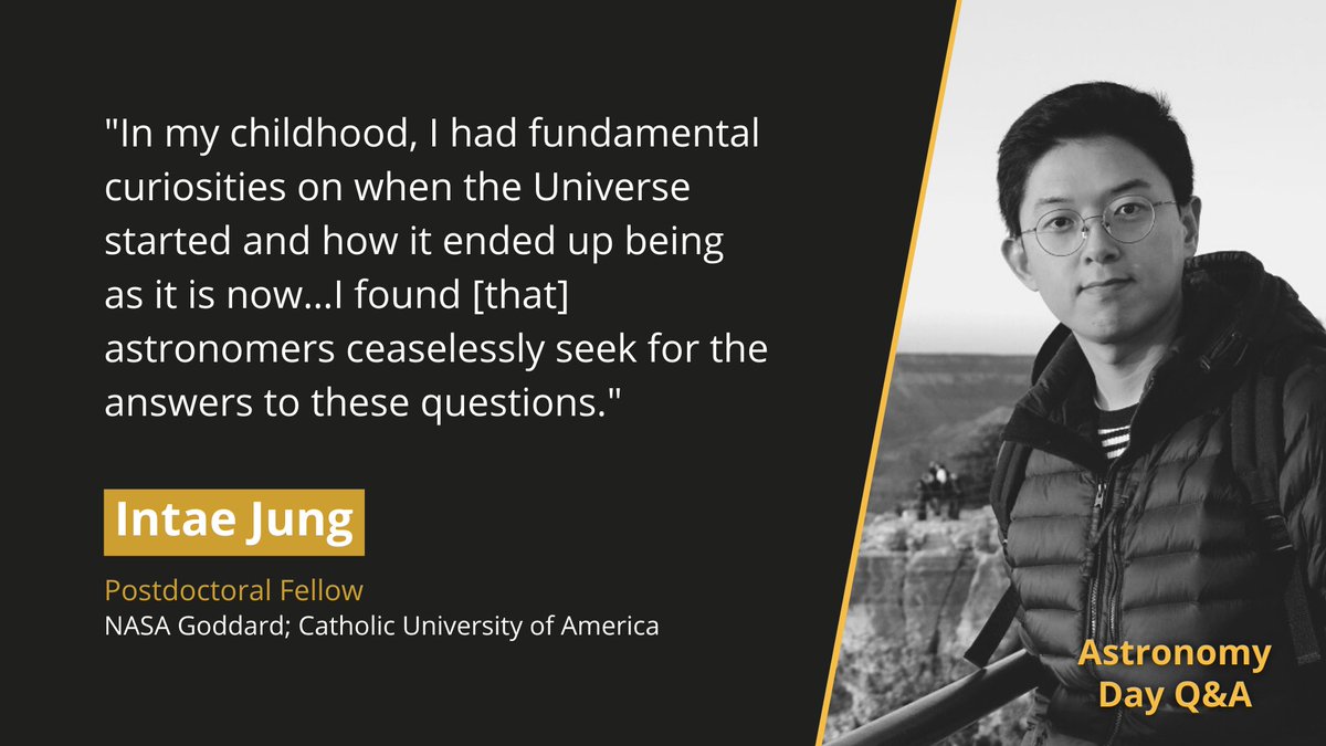 Intae Jung, postdoctoral fellow at NASA Goddard/Catholic University of America. "In my childhood, I had fundamental curiosities on when the Universe started and how it ended up being as it is now...I found [that] astronomers ceaselessly seek for the answers to these questions."
