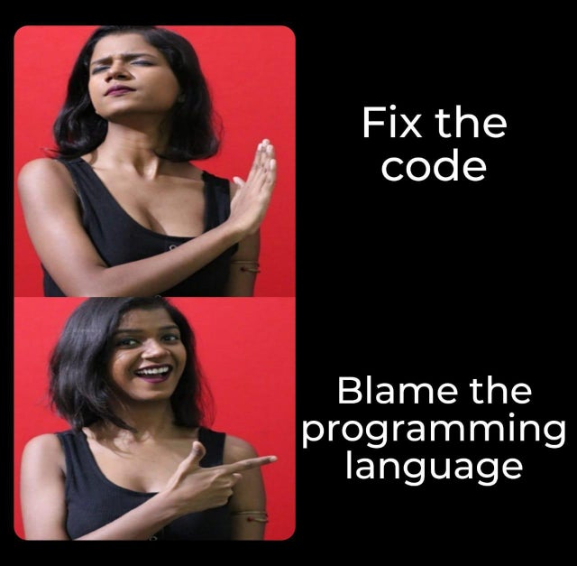 Not that good language...!

#programming #programmers #programmersmemes #programmingmemes #programmer #programmershumor #programminghumor #developers #developersmemes #code #coding #codehumor #codingmemes #codememes #memesdaily