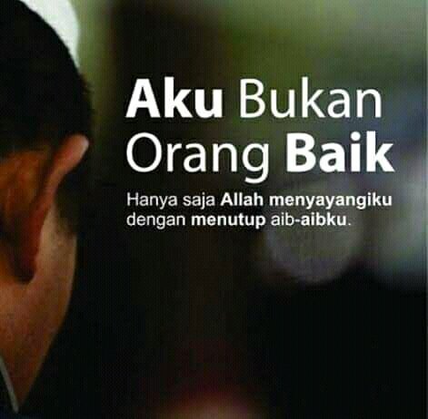 Aku bukan orang baik
Hanya saja Allah menyayangiku dengan menutup aibku