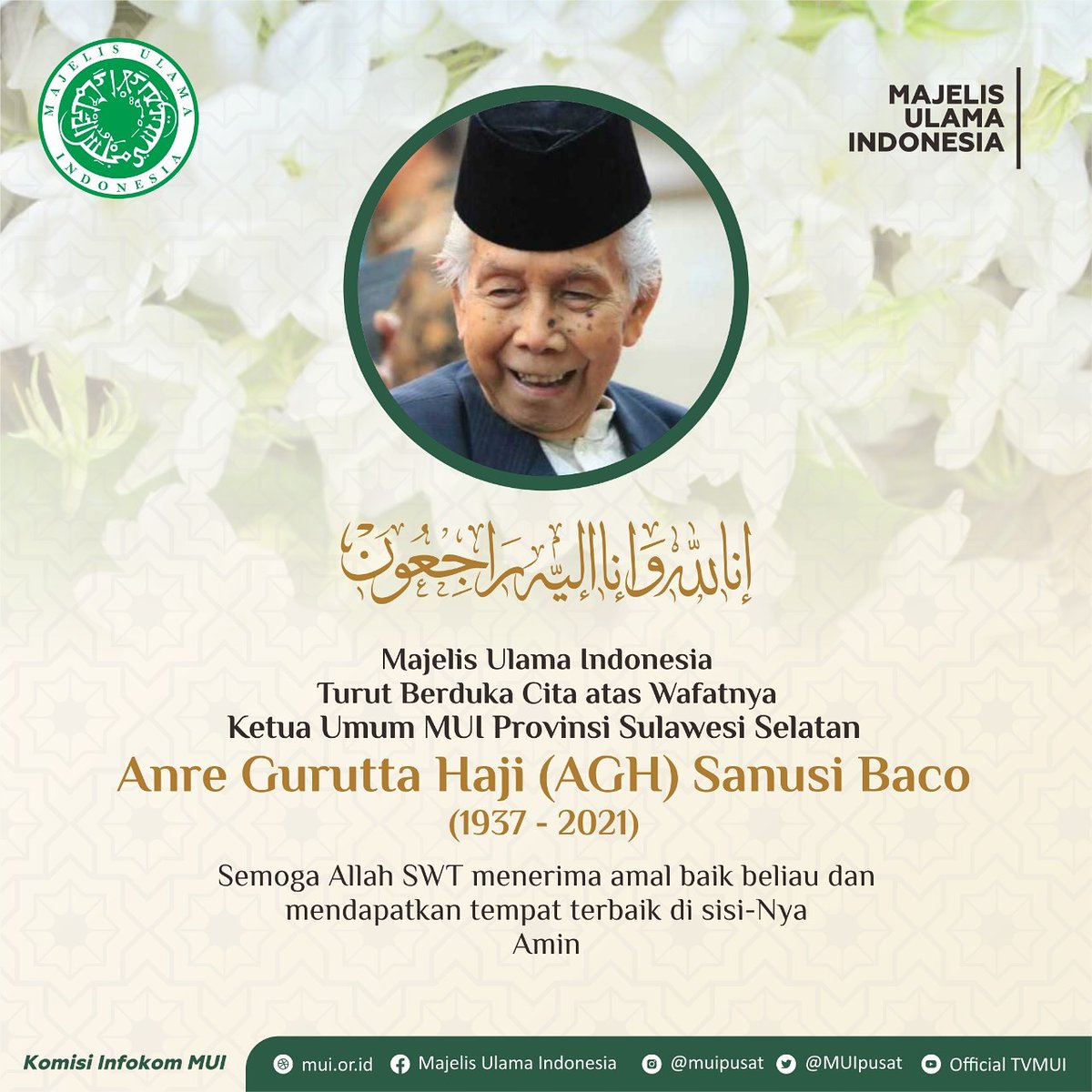 Inna lillahi wa inna ilaihi roji'un

Majelis Ulama Indonesia turut berduka cita atas wafatnya Ketua Umum MUI Provinsi Sulawesi Selatan 

Anre Gurutta Haji (AGH) Sanusi Baco
(1931 - 2021)

Semoga Allah SWT menerima amal baik dan mendapatkan tempat terbaik di sisi-Nya, aamiin..