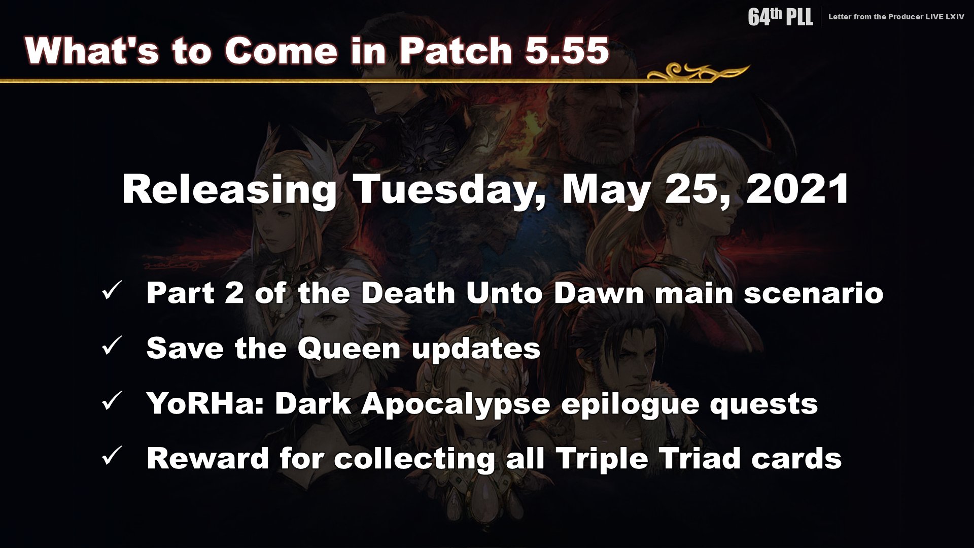 5.55 Image lists planned updates for Patch 5.55. Death Unto Dawn main scenario part 2, Save the Queen updates, epilogue quests for YoRHa Dark Apocalypse and a new Triple Triad Reward for collecting all cards.