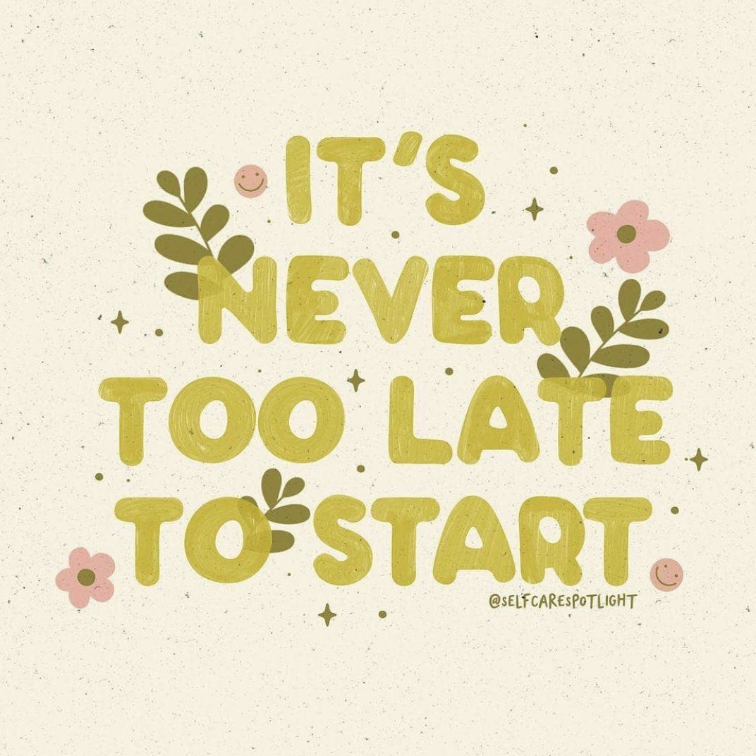 Thought for the week: It’s never too late to start

Image: instagram.com/selfcarespotli…