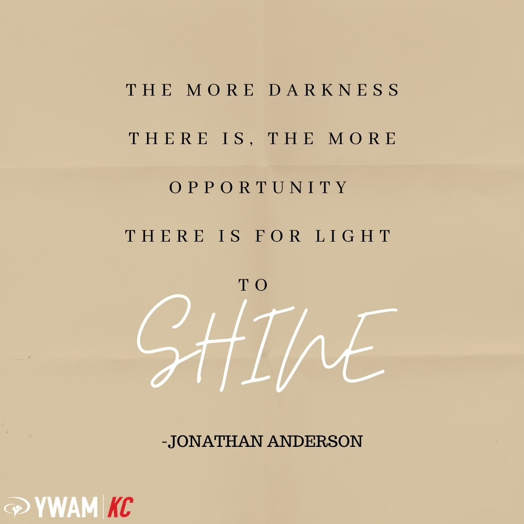 “The more darkness there is, the more opportunity there is for light to shine.” - Jonathan Anderson