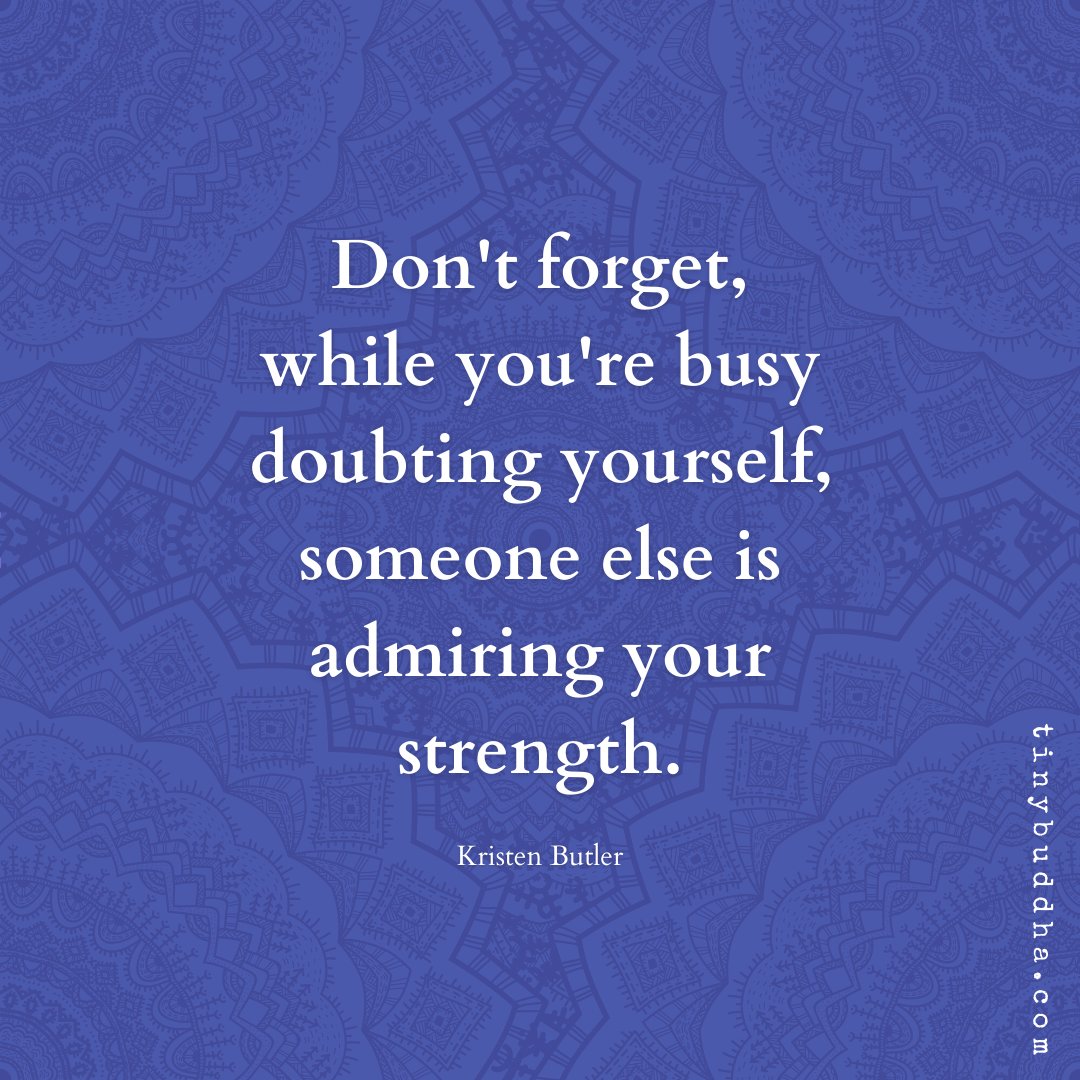 Tiny Buddha on X: Don't forget, while you're busy doubting yourself,  someone else is admiring your strength. ~Kristen Butler   / X