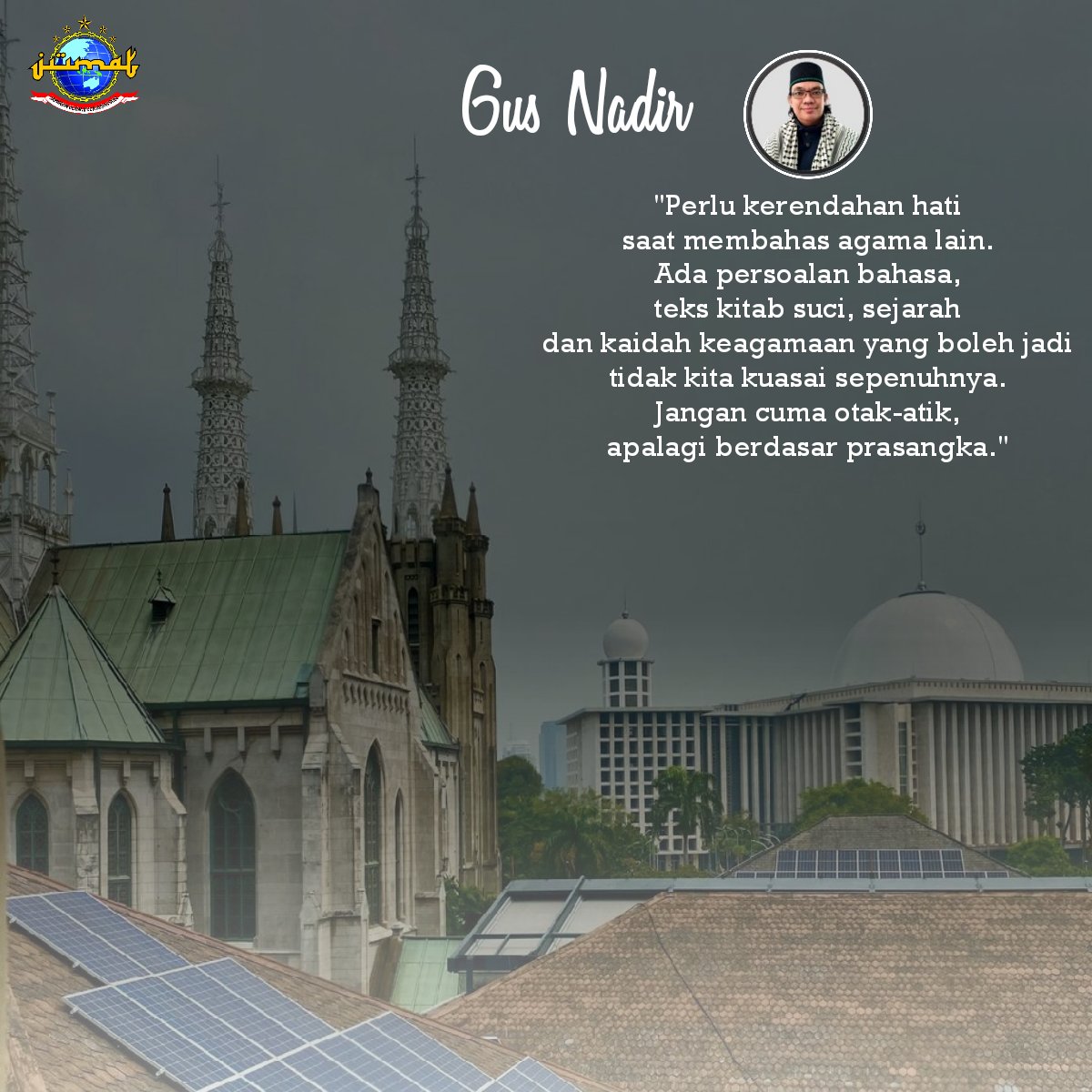 "Perlu kerendahan hati saat membahas agama lain. Ada persoalan bahasa, teks kitab suci, sejarah dan kaidah keagamaan yang boleh jadi tidak kita kuasai sepenuhnya. Jangan cuma otak-atik, apalagi berdasar prasangka." —Gus Nadir