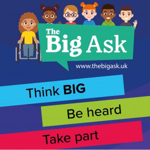 The <a href="/childrenscomm/">Children's Commissioner for England</a> wants to hear from as many children and young people in England as possible through #TheBigAsk. This is YOUR opportunity to tell the Government what YOU think! The survey  thebigask.uk