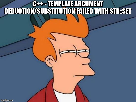 overflow_meme's tweet image. C++ - template argument deduction/substitution failed with std::set stackoverflow.com/questions/6758… #cpp #stdset #templates
