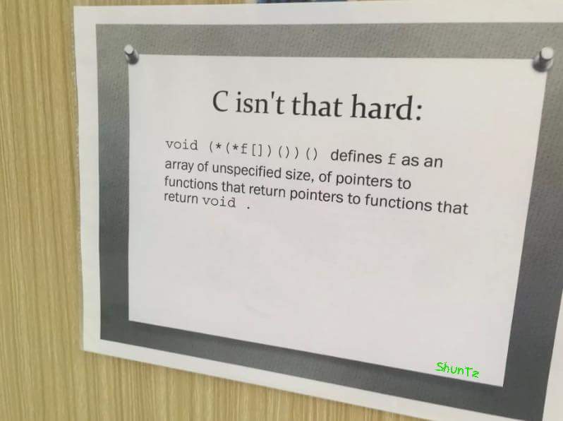 C isn't that hard: void ( *( *f[] ) () ) () stackoverflow.com/questions/3454…