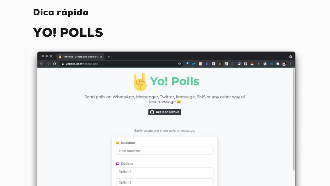Quer fazer uma enquete no WhatsApp ou em outras mídias sociais para saber qual é o produto favorito do seu público? Ou qual tema você deve falar na próxima Live? Ou quem vai sair hoje em #NoLimite?

Nossa dica de hoje é o Yo! Polls: yopolls.com