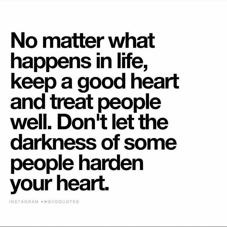 Dont let the darknesa of some people harden your heart!