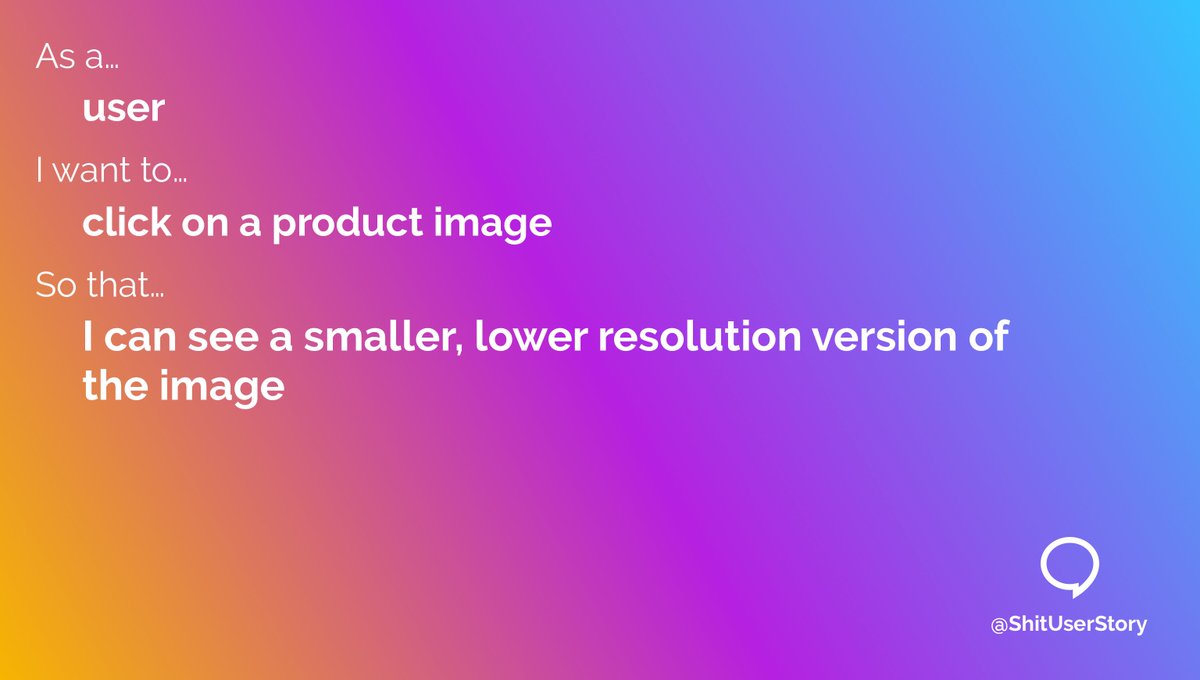 ShitUserStory's tweet image. As a...
– user
I want to...
– click on a product image
so that...
– I can see a smaller, lower resolution version of the image