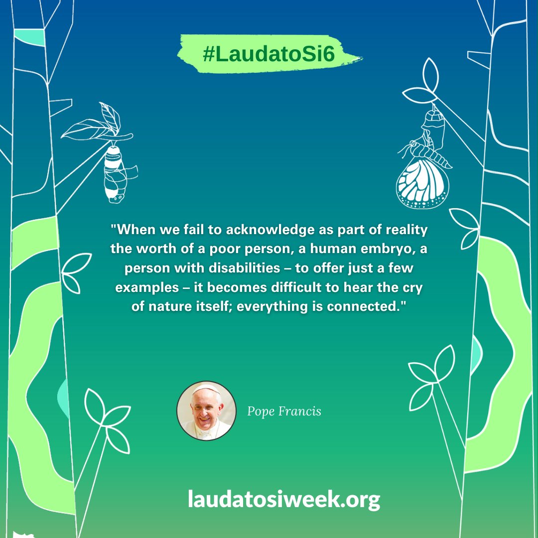 'When we fail to acknowledge as part of reality the worth of a poor person, a human embryo, a person with disabilities – to offer just a few examples – it becomes difficult to hear the cry of nature itself; everything is connected.' // Pope Francis #LaudatoSiWeek #LaudatoSi6
