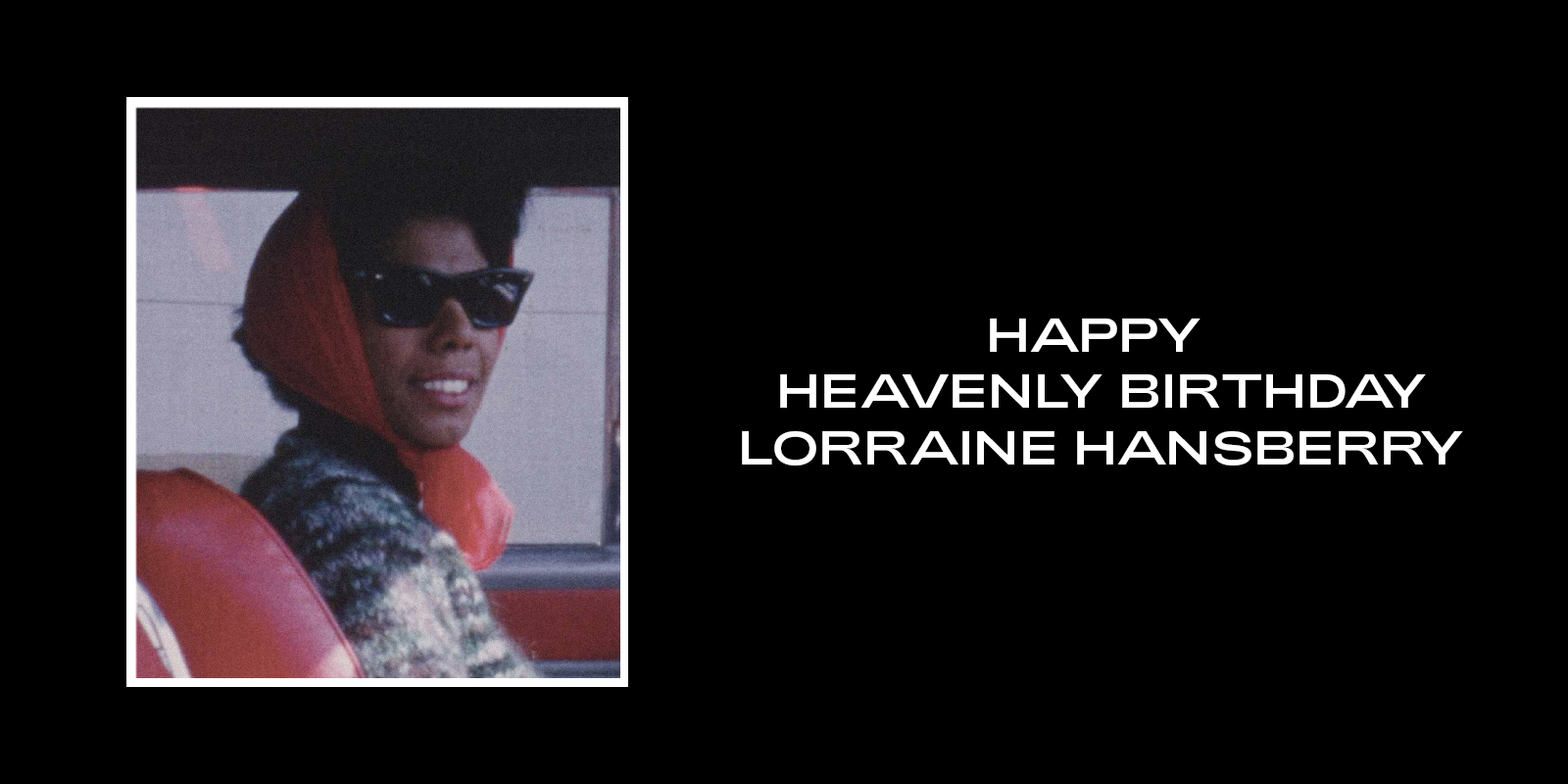 Happy Heavenly Birthday, Lorraine Hansberry. 