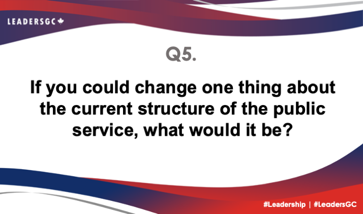 "You guys are on fire tonight!  🔥

Q5. If you could change one thing about the current structure of the public service, what would it be?
#LeadersGC #Leadership"