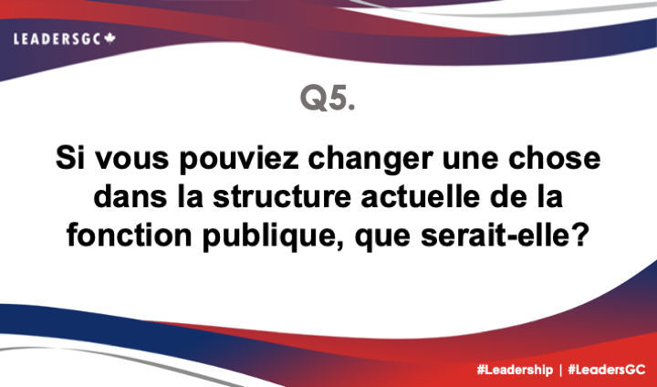 "Vous êtes en feu ce soir ! 🔥

Q5. Si vous pouviez changer une chose dans la structure actuelle de la fonction publique, que serait-elle? 
#LeadersGC #Leadership"