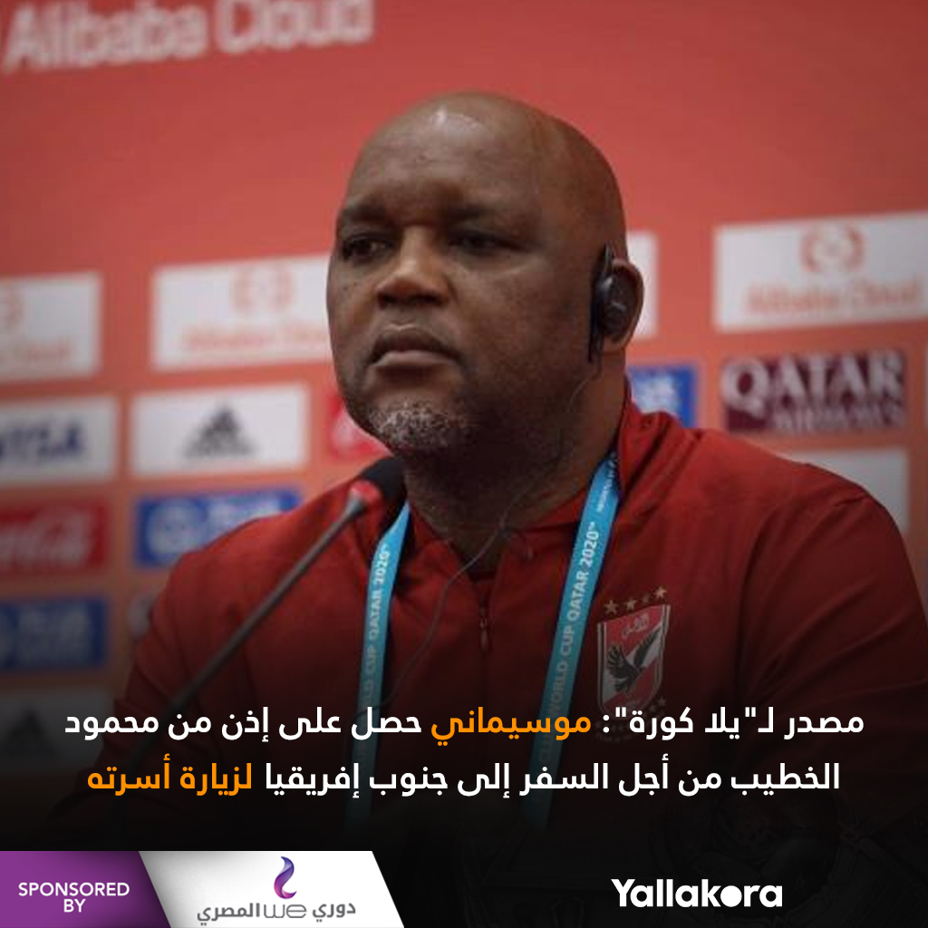 مصدر لـ"يلا كورة" موسيماني حصل على إذن من محمود الخطيب من أجل السفر إلى جنوب إفريقيا لزيارة أسرته