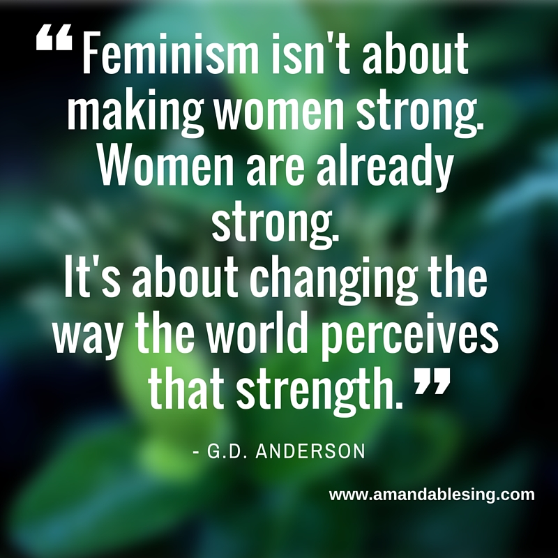 AmandaBlesing's tweet photo. "Feminism isn't about making women strong. It's about changing the way the world perceives strength." #GDAnderson https://t.co/LMp7yeeGbU